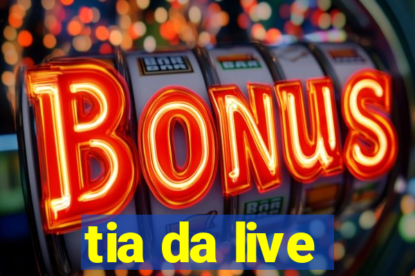 tia da live